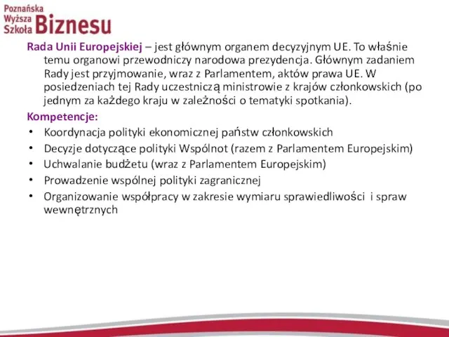 Rada Unii Europejskiej – jest głównym organem decyzyjnym UE. To właśnie temu