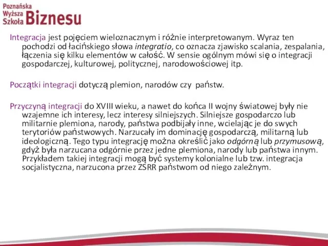 Integracja jest pojęciem wieloznacznym i różnie interpretowanym. Wyraz ten pochodzi od łacińskiego