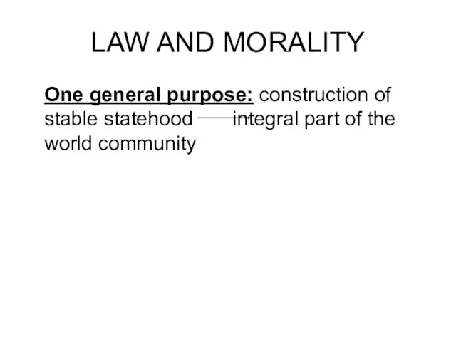 LAW AND MORALITY One general purpose: construction of stable statehood integral part of the world community