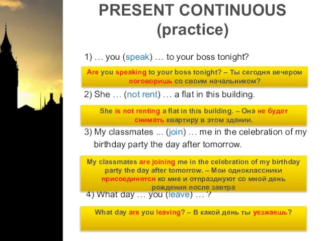 PRESENT CONTINUOUS (practice) 1) … you (speak) … to your boss tonight?