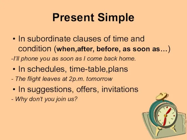Present Simple In subordinate clauses of time and condition (when,after, before, as