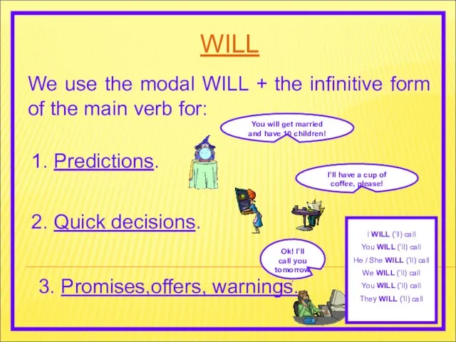 WILL We use the modal WILL + the infinitive form of the