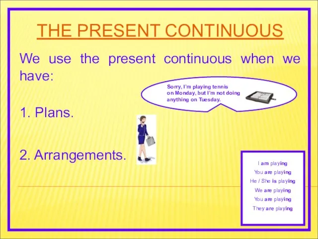 THE PRESENT CONTINUOUS We use the present continuous when we have: 2.