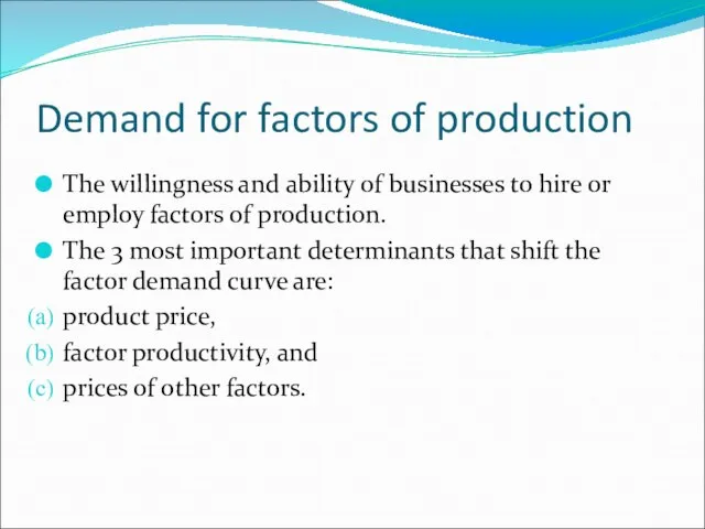 Demand for factors of production The willingness and ability of businesses to