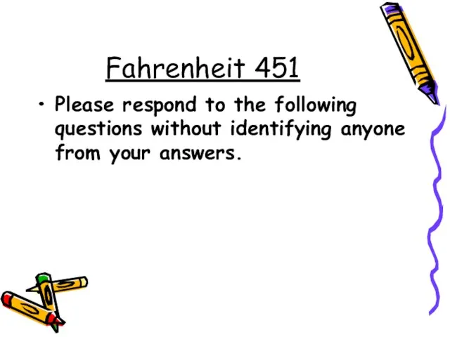 Fahrenheit 451 Please respond to the following questions without identifying anyone from your answers.