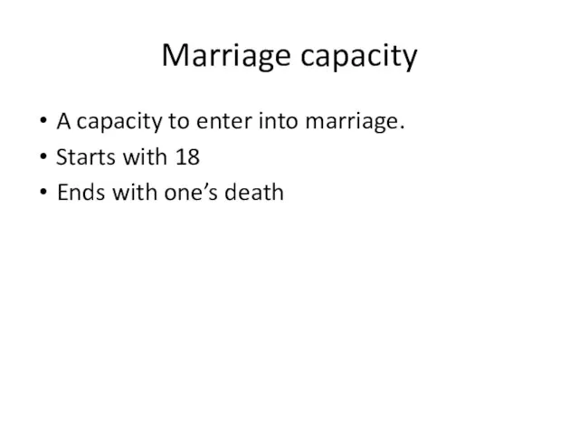 Marriage capacity A capacity to enter into marriage. Starts with 18 Ends with one’s death