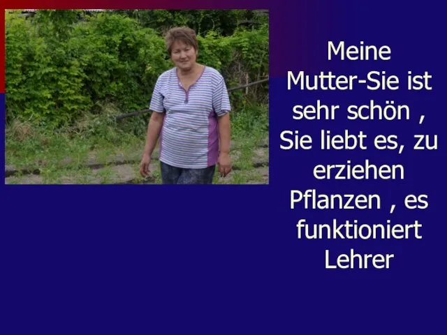 Meine Mutter-Sie ist sehr schön , Sie liebt es, zu erziehen Pflanzen , es funktioniert Lehrer