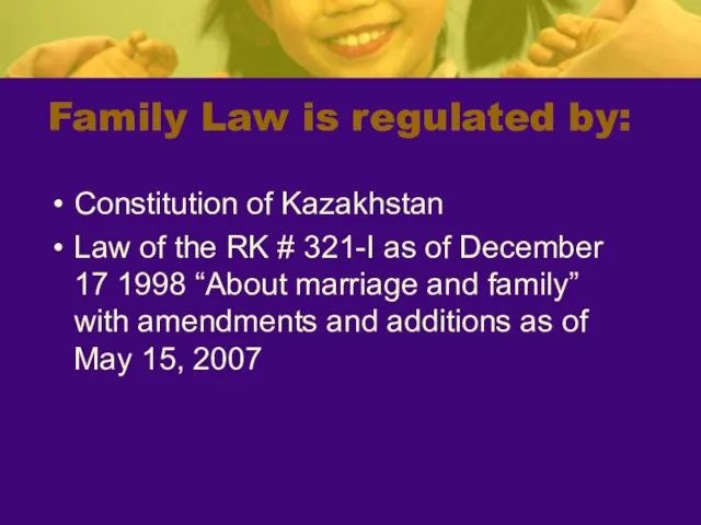 Family Law is regulated by: Constitution of Kazakhstan Law of the RK