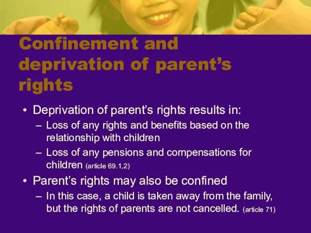 Confinement and deprivation of parent’s rights Deprivation of parent’s rights results in: