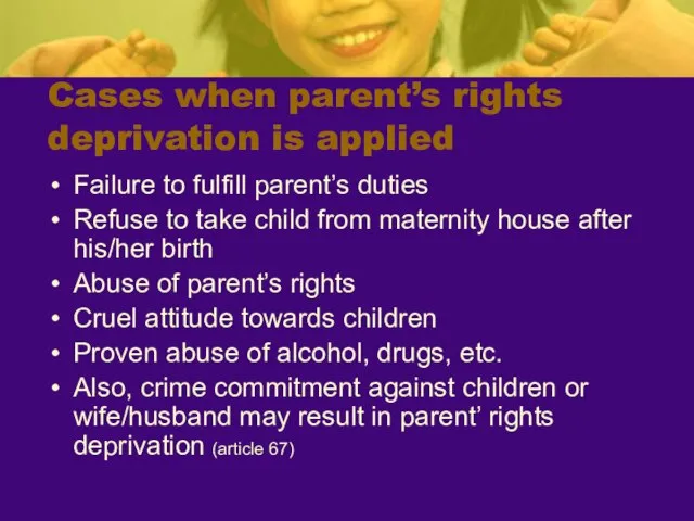 Cases when parent’s rights deprivation is applied Failure to fulfill parent’s duties