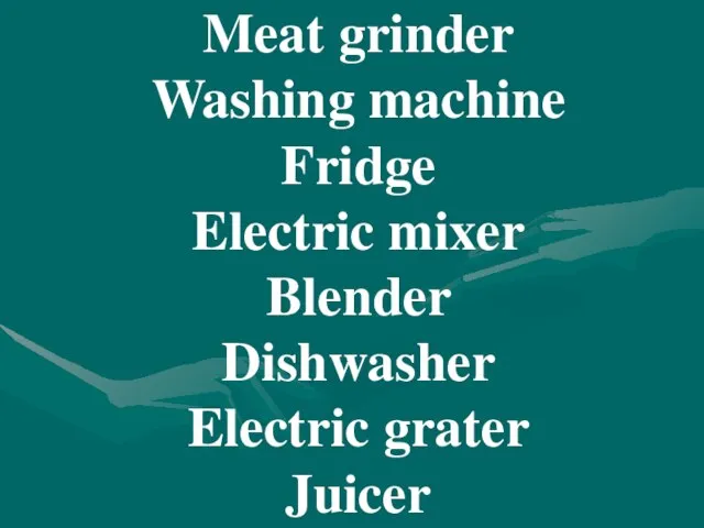 Meat grinder Washing machine Fridge Electric mixer Blender Dishwasher Electric grater Juicer