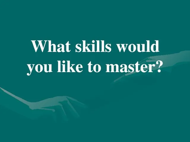 What skills would you like to master?