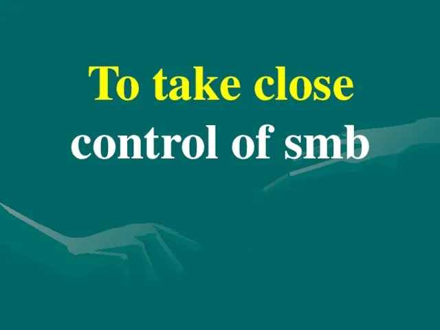 To take close control of smb