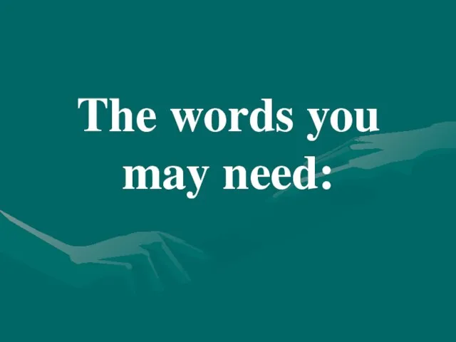 The words you may need: