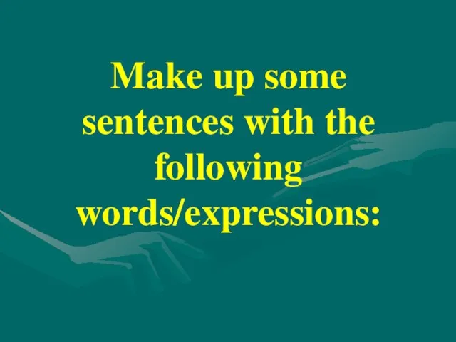 Make up some sentences with the following words/expressions: