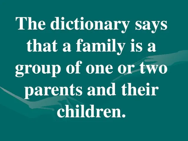 The dictionary says that a family is a group of one or