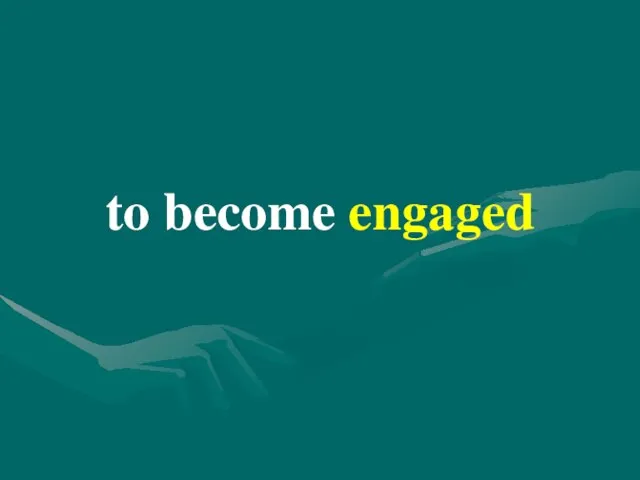 to become engaged