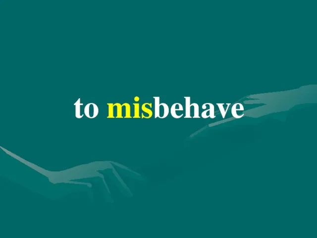 to misbehave