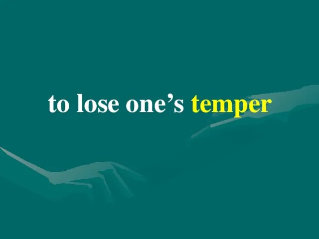 to lose one’s temper