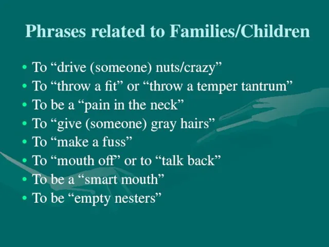 Phrases related to Families/Children To “drive (someone) nuts/crazy” To “throw a fit”