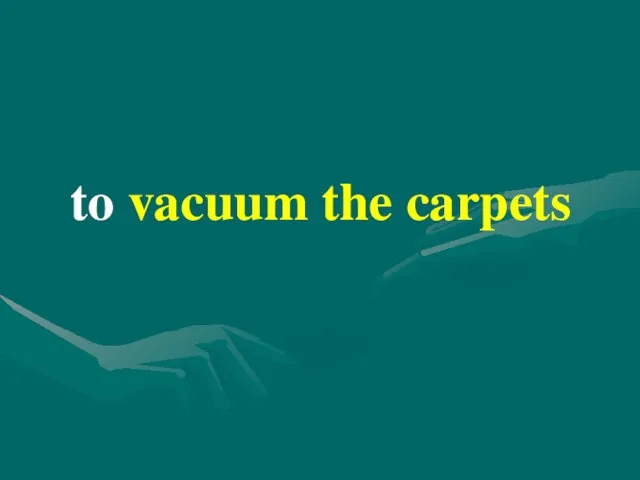 to vacuum the carpets