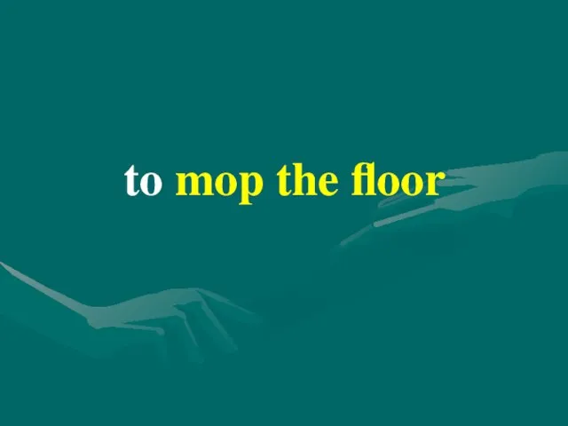 to mop the floor