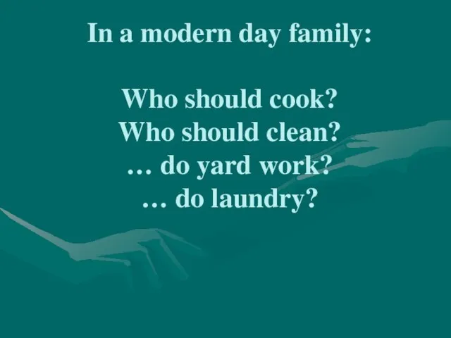 In a modern day family: Who should cook? Who should clean? …