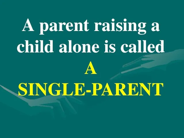 A parent raising a child alone is called A SINGLE-PARENT