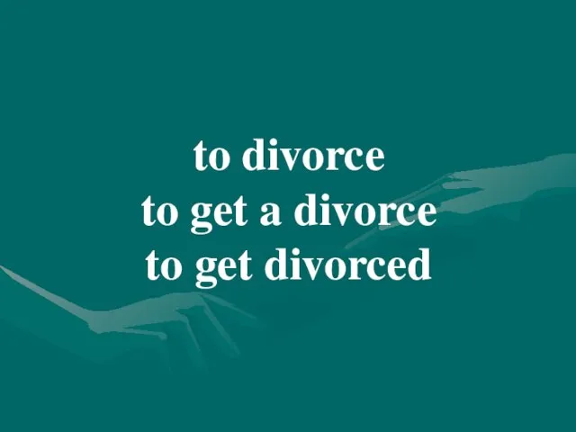 to divorce to get a divorce to get divorced