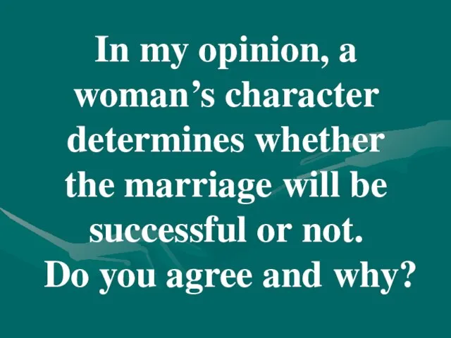 In my opinion, a woman’s character determines whether the marriage will be