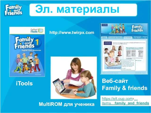 Эл. материалы iTools MultiROM для ученика Веб-сайт Family & friends https://elt.oup.com›… items…family_and_friends http://www.twirpx.com