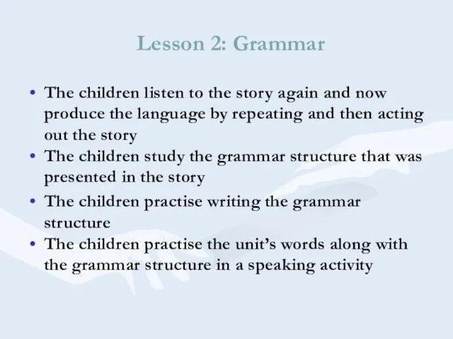 Lesson 2: Grammar The children listen to the story again and now