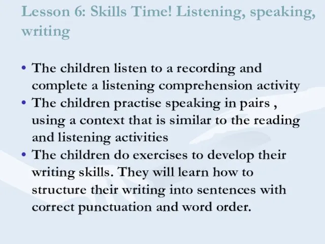 Lesson 6: Skills Time! Listening, speaking, writing The children listen to a