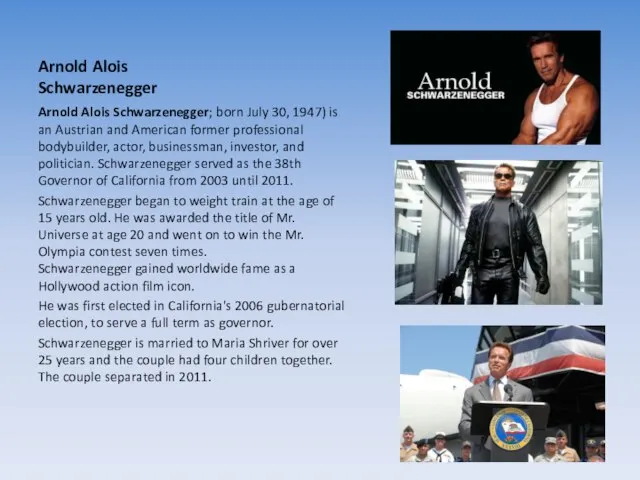 Arnold Alois Schwarzenegger Arnold Alois Schwarzenegger; born July 30, 1947) is an