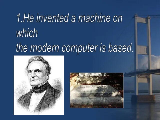 1.He invented a machine on which the modern computer is based.