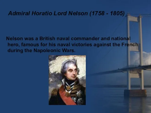 Admiral Horatio Lord Nelson (1758 - 1805) Nelson was a British naval