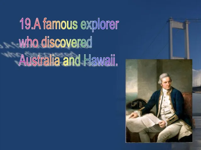 19.A famous explorer who discovered Australia and Hawaii.