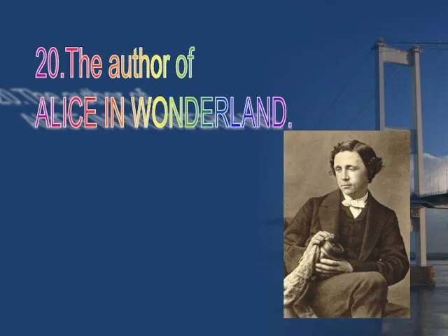 20.The author of ALICE IN WONDERLAND.