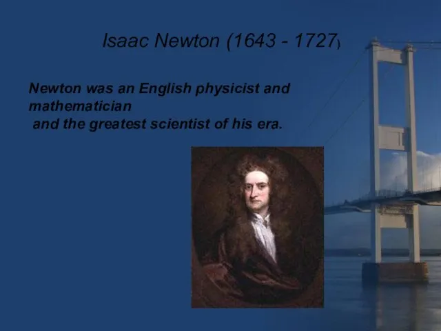 Newton was an English physicist and mathematician and the greatest scientist of