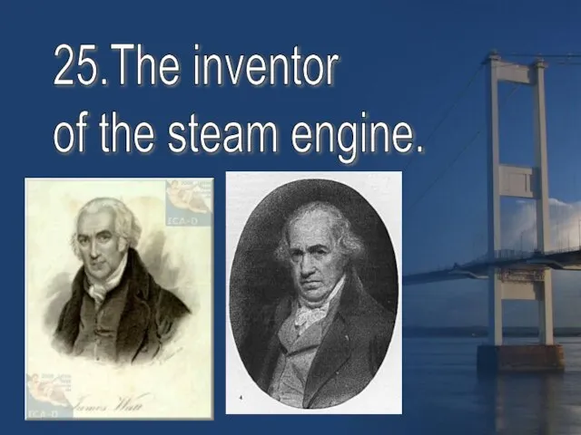 25.The inventor of the steam engine.