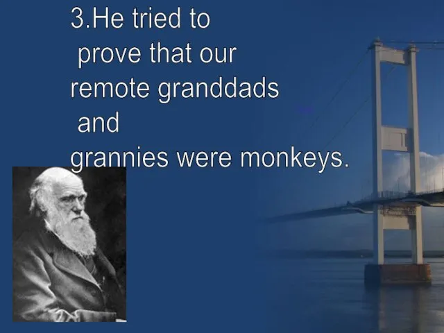 Test 3.He tried to prove that our remote granddads and grannies were monkeys.