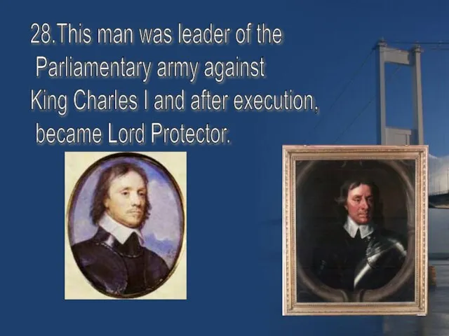 28.This man was leader of the Parliamentary army against King Charles I