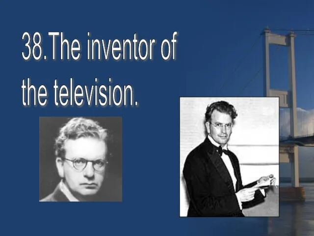 38.The inventor of the television.