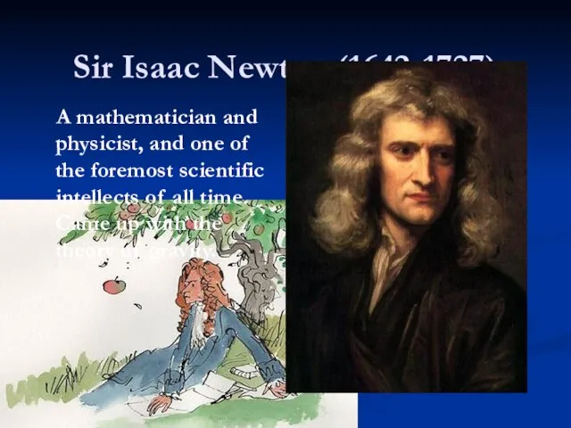 Sir Isaac Newton (1642-1727) A mathematician and physicist, and one of the