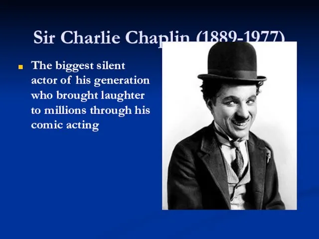 Sir Charlie Chaplin (1889-1977) The biggest silent actor of his generation who