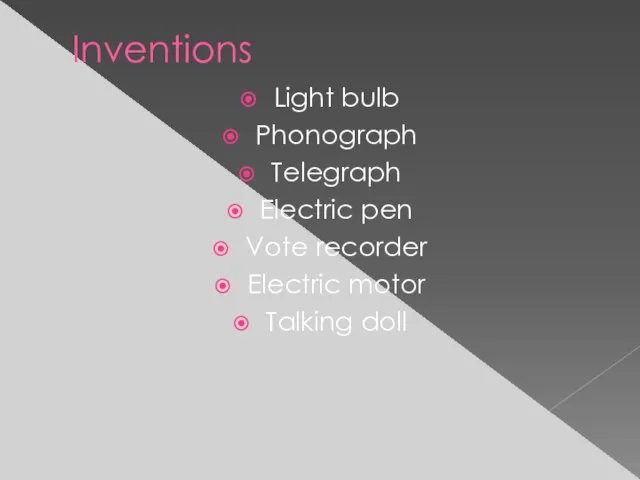 Inventions Light bulb Phonograph Telegraph Electric pen Vote recorder Electric motor Talking doll