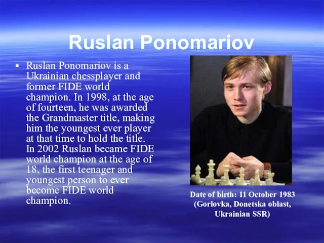 Ruslan Ponomariov Ruslan Ponomariov is a Ukrainian chessplayer and former FIDE world