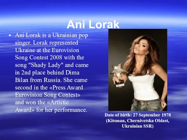 Ani Lorak Ani Lorak is a Ukrainian pop singer. Lorak represented Ukraine