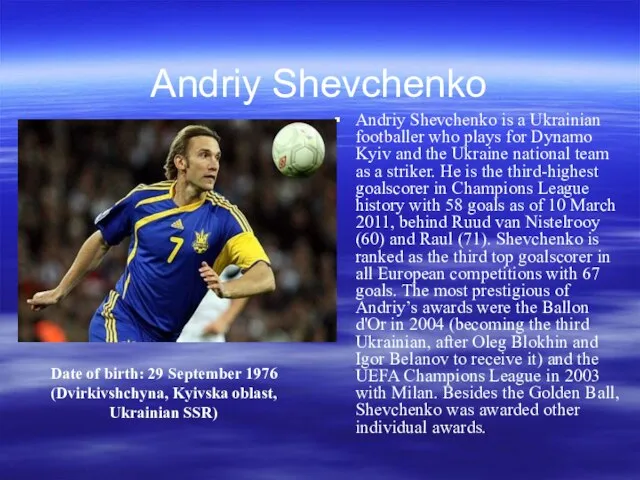 Andriy Shevchenko Andriy Shevchenko is a Ukrainian footballer who plays for Dynamo
