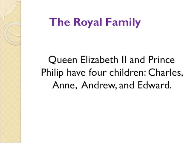 The Royal Family Queen Elizabeth II and Prince Philip have four children: